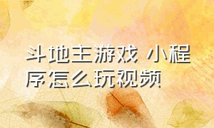 斗地主游戏 小程序怎么玩视频