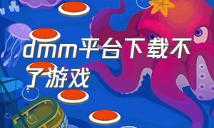 dmm平台下载不了游戏