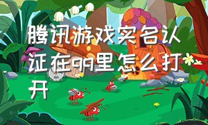 腾讯游戏实名认证在qq里怎么打开