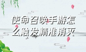 使命召唤手游怎么触发精准消灭