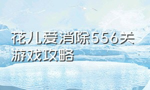 花儿爱消除556关游戏攻略