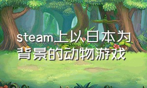 steam上以日本为背景的动物游戏