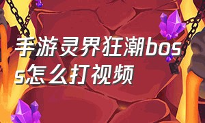 手游灵界狂潮boss怎么打视频