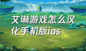 艾琳游戏怎么汉化手机版ios