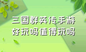 三国群英传手游好玩吗值得玩吗