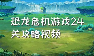 恐龙危机游戏24关攻略视频