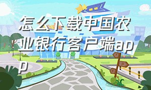 怎么下载中国农业银行客户端app