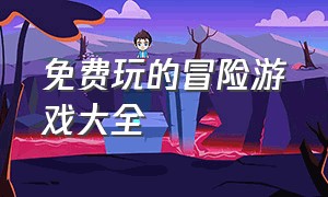 免费玩的冒险游戏大全