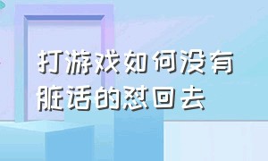 打游戏如何没有脏话的怼回去