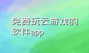 免费玩云游戏的软件app