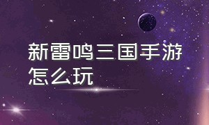 新雷鸣三国手游怎么玩