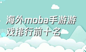 海外moba手游游戏排行前十名