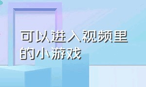 可以进入视频里的小游戏