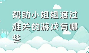 帮助小姐姐渡过难关的游戏有哪些