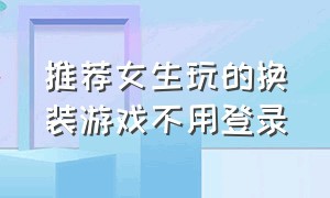 推荐女生玩的换装游戏不用登录