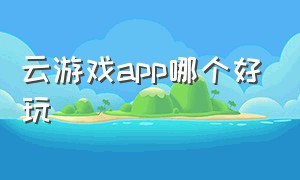 云游戏app哪个好玩