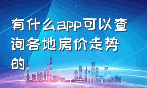 有什么app可以查询各地房价走势的