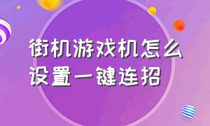 街机游戏机怎么设置一键连招