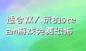 适合双人玩的steam游戏免费恐怖