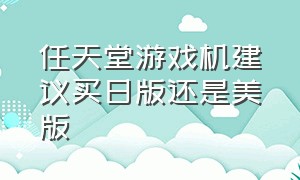 任天堂游戏机建议买日版还是美版