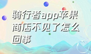 骑行者app苹果商店不见了怎么回事