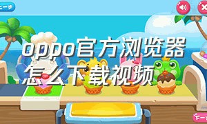 oppo官方浏览器怎么下载视频