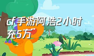 cf手游阿浩2小时充5万