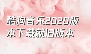 酷狗音乐2020版本下载就旧版本