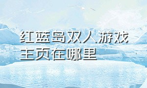 红蓝岛双人游戏主页在哪里