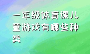 一年级体育课儿童游戏有哪些种类