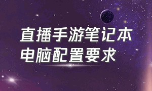 直播手游笔记本电脑配置要求