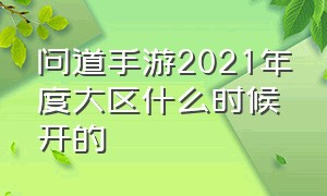 问道手游2021年度大区什么时候开的