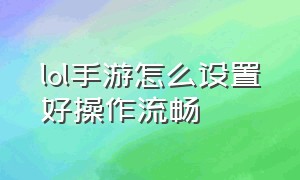 lol手游怎么设置好操作流畅