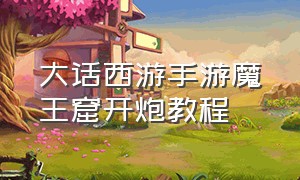 大话西游手游魔王窟开炮教程