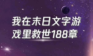 我在末日文字游戏里救世188章