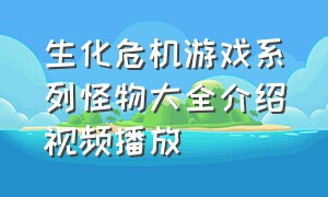 生化危机游戏系列怪物大全介绍视频播放