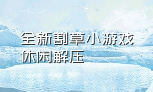 全新割草小游戏休闲解压