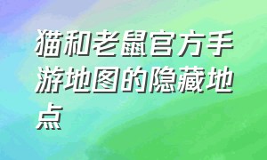 猫和老鼠官方手游地图的隐藏地点