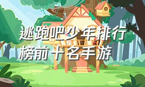 逃跑吧少年排行榜前十名手游