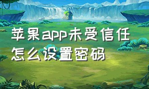 苹果app未受信任怎么设置密码