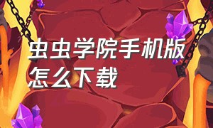 虫虫学院手机版怎么下载