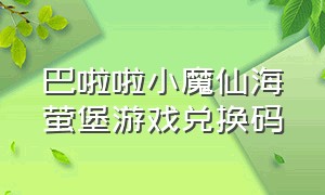 巴啦啦小魔仙海萤堡游戏兑换码