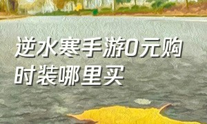 逆水寒手游0元购时装哪里买