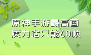 原神手游最高画质为啥只能60帧