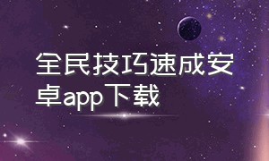 全民技巧速成安卓app下载