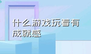 什么游戏玩着有成就感