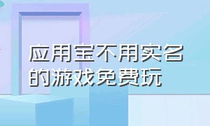 应用宝不用实名的游戏免费玩