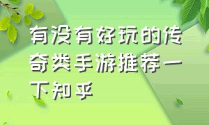 有没有好玩的传奇类手游推荐一下知乎