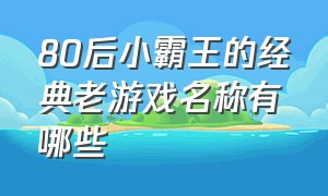 80后小霸王的经典老游戏名称有哪些