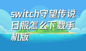 switch守望传说日服怎么下载手机版